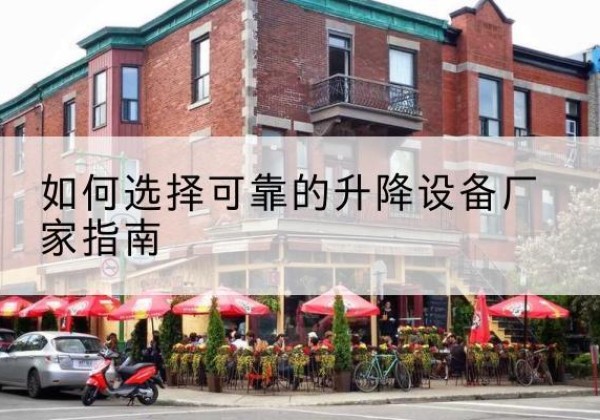 江宁电动升降机厂家-如何选择可靠的升降设备厂家指南